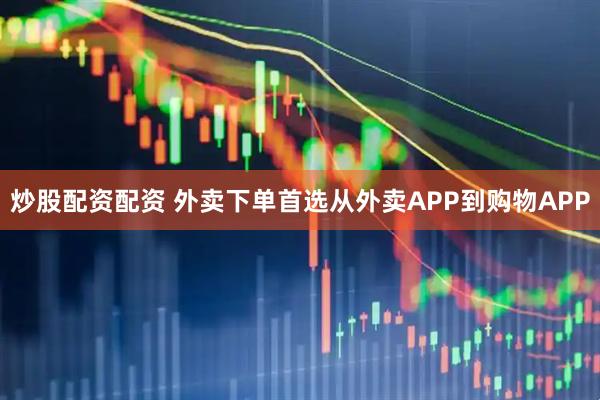 炒股配资配资 外卖下单首选从外卖APP到购物APP